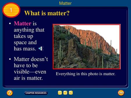 What is matter? 1 Matter is anything that takes up space and has mass.