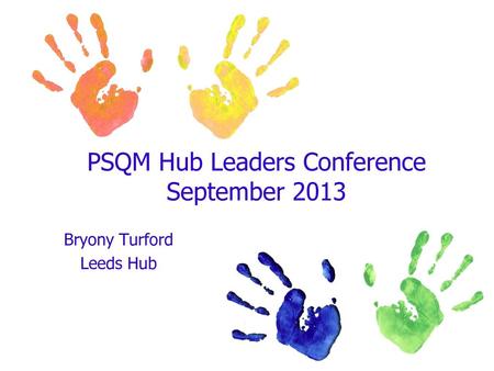 PSQM Hub Leaders Conference September 2013