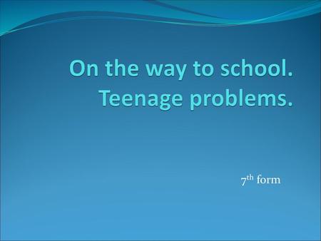 On the way to school. Teenage problems.