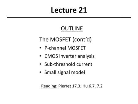 Lecture 21 OUTLINE The MOSFET (cont’d) P-channel MOSFET