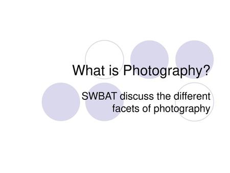 SWBAT discuss the different facets of photography