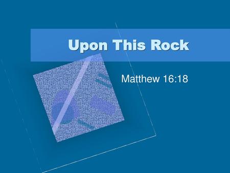 Upon This Rock Matthew 16:18.