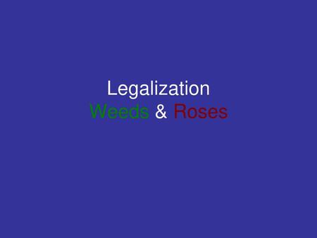 Legalization Weeds & Roses