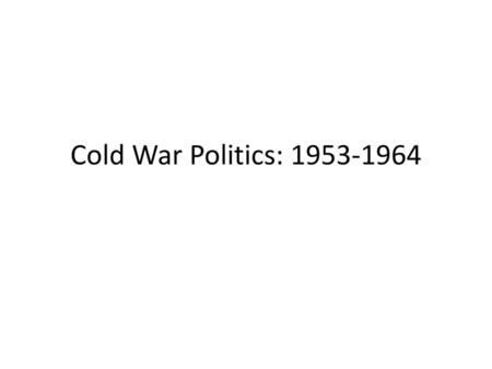 Cold War Politics: 1953-1964.