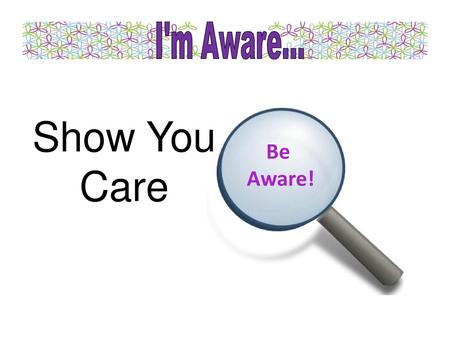 I'm Aware... Show You Care Be Aware!.