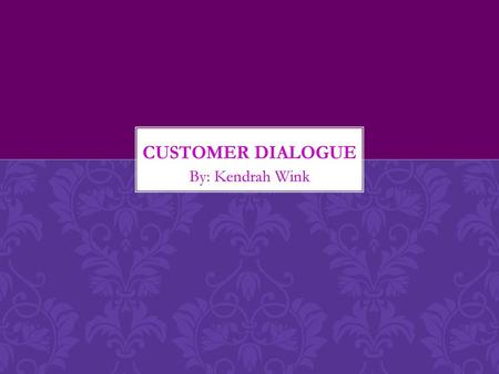Customer Dialogue By: Kendrah Wink.