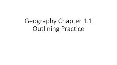 Geography Chapter 1.1 Outlining Practice