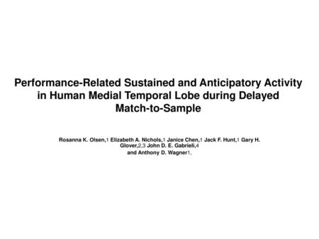 Performance-Related Sustained and Anticipatory Activity in Human Medial Temporal Lobe during Delayed Match-to-Sample Rosanna K. Olsen,1 Elizabeth A. Nichols,1.