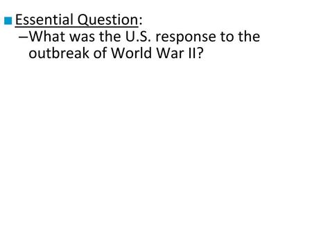 Essential Question: What was the U.S. response to the outbreak of World War II?