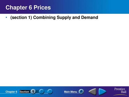 Chapter 6 Prices (section 1) Combining Supply and Demand.