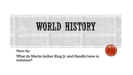 Warm Up; What do Martin Luther King Jr. and Gandhi have in common?