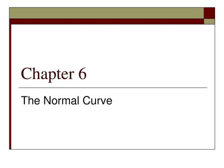 Chapter 6 The Normal Curve.