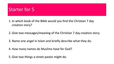 Starter for 5 In which book of the Bible would you find the Christian 7 day creation story? Give two messages/meaning of the Christian 7 day creation story.