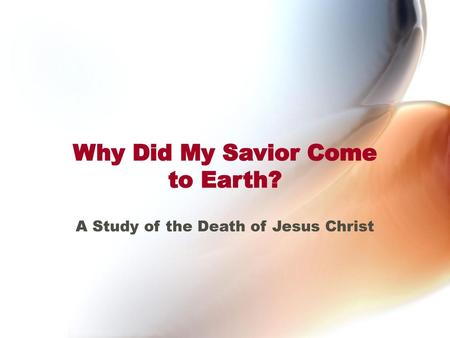 Why Did My Savior Come to Earth? A Study of the Death of Jesus Christ