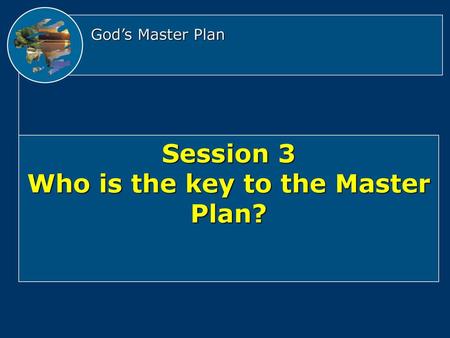 Session 3 Who is the key to the Master Plan?