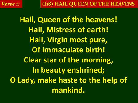 Hail, Queen of the heavens! Hail, Mistress of earth!