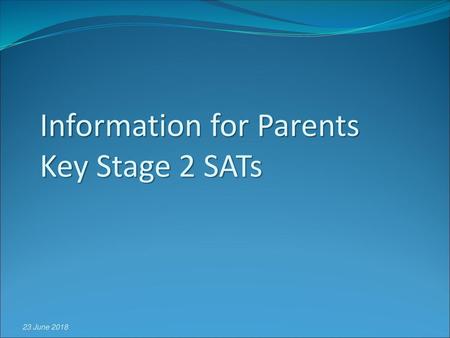 Information for Parents Key Stage 2 SATs