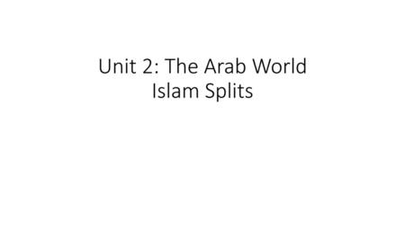 Unit 2: The Arab World Islam Splits