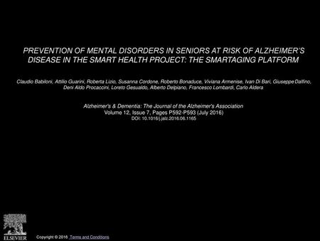 PREVENTION OF MENTAL DISORDERS IN SENIORS AT RISK OF ALZHEIMER’S DISEASE IN THE SMART HEALTH PROJECT: THE SMARTAGING PLATFORM  Claudio Babiloni, Attilio.