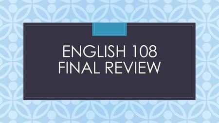 English 108 Final Review.