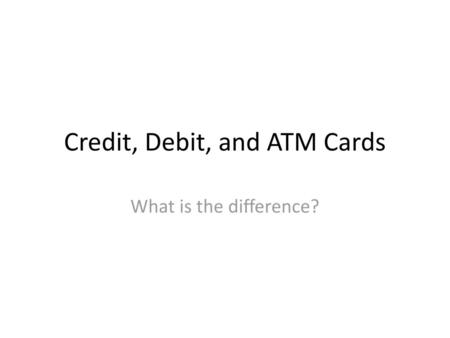 Credit, Debit, and ATM Cards