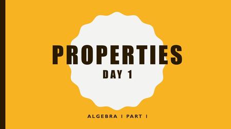 Properties Day 1 Algebra 1 part 1.