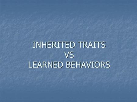 INHERITED TRAITS VS LEARNED BEHAVIORS