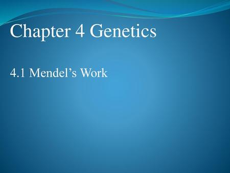 Chapter 4 Genetics 4.1 Mendel’s Work.
