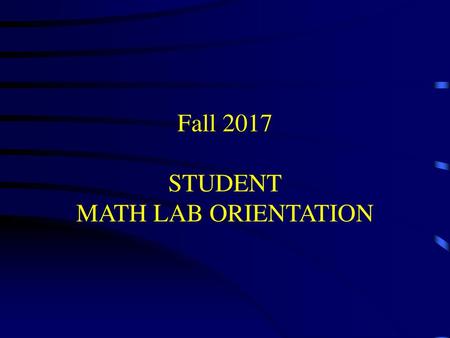 Fall 2017 STUDENT MATH LAB ORIENTATION