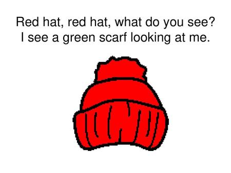 Red hat, red hat, what do you see? I see a green scarf looking at me.