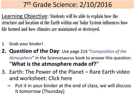 7th Grade Science: 2/10/2016 Learning Objective: Students will be able to explain how the structure and location of the Earth within our Solar System influences.