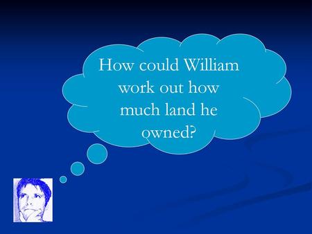 How could William work out how much land he owned?