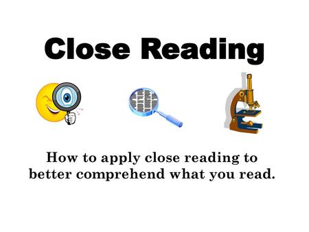 How to apply close reading to better comprehend what you read.