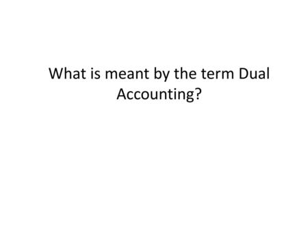 What is meant by the term Dual Accounting?