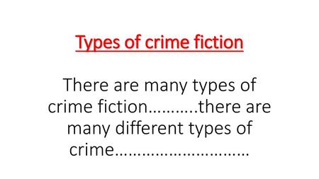 Types of crime fiction There are many types of crime fiction………