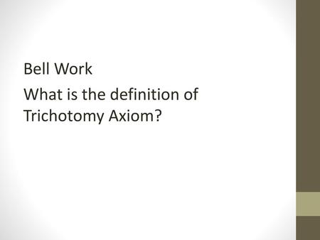 Bell Work What is the definition of Trichotomy Axiom?