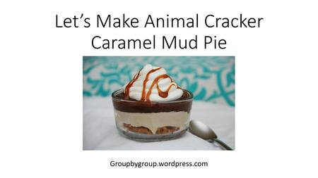 Let’s Make Animal Cracker Caramel Mud Pie