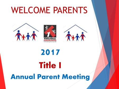 WELCOME PARENTS 2017 Title I Annual Parent Meeting.