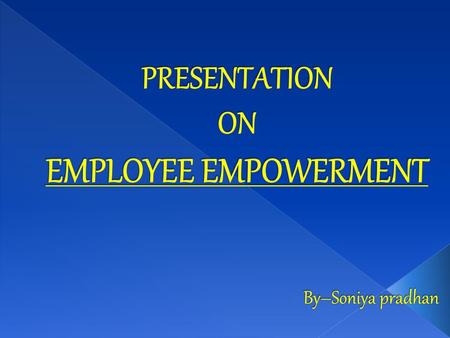 PRESENTATION ON EMPLOYEE EMPOWERMENT By–Soniya pradhan