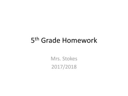 5th Grade Homework Mrs. Stokes 2017/2018.
