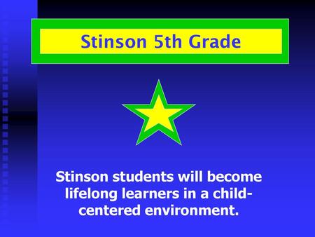Stinson 5th Grade Stinson students will become lifelong learners in a child-centered environment.