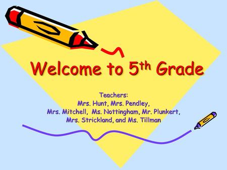 Welcome to 5th Grade Teachers: Mrs. Hunt, Mrs. Pendley,