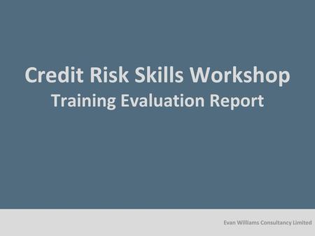 Credit Risk Skills Workshop Training Evaluation Report