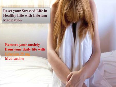 Reset your Stressed Life in Healthy Life with Librium Medication