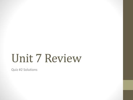 Unit 7 Review Quiz #2 Solutions.