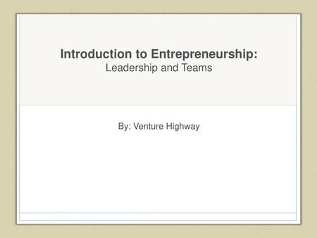 Introduction to Entrepreneurship: Leadership and Teams