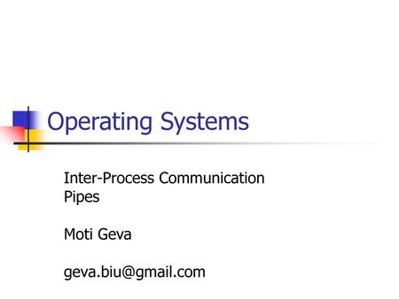 Inter-Process Communication Pipes Moti Geva