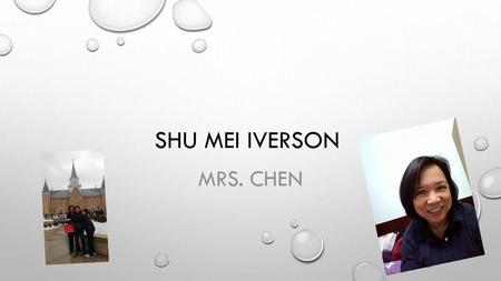 Shu Mei Iverson  Mrs. Chen.