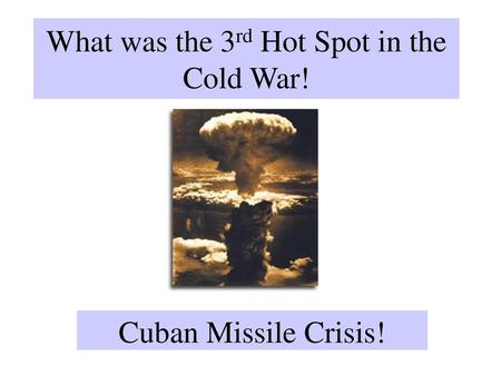 What was the 3rd Hot Spot in the Cold War!