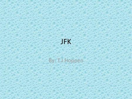 JFK By: T.J Hoppen.